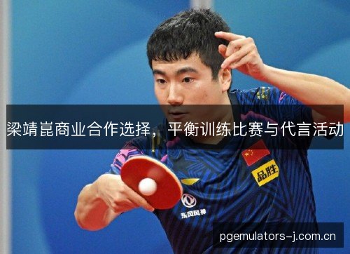 梁靖崑商业合作选择，平衡训练比赛与代言活动